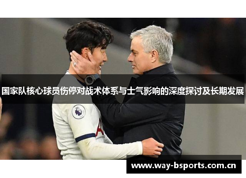 国家队核心球员伤停对战术体系与士气影响的深度探讨及长期发展